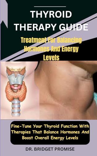 Thyroid THERAPY GUIDE: Treatment For Balancing Hormones And Energy Levels: Fine-Tune Your Thyroid Function With Therapies That Balance Hormones And Boost Overall Energy Levels von Independently published